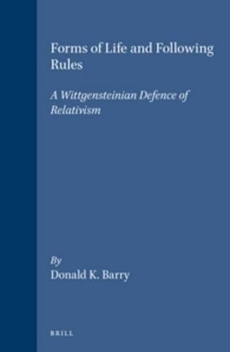 Forms of Life and Following Rules: A Wittgensteinian Defence of Relativism(16 Philosophy of History and Culture)