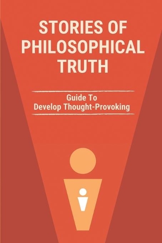 Stories Of Philosophical Truth: Guide To Develop Thought-Provoking: The Art Of Ethics