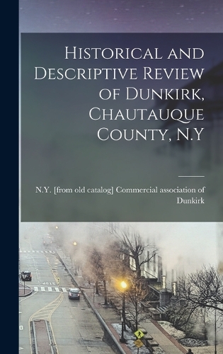 Historical and Descriptive Review of Dunkirk, Chautauque County, N.Y