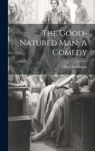 The Good-Natured Man, A Comedy