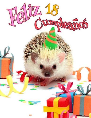 Feliz 18 Cumpleaños: Mejor Que una Tarjeta de Cumpleaños! Lindo Libro de Cumpleaños de Erizo que se Puede Utilizar como Cuaderno o Diario.