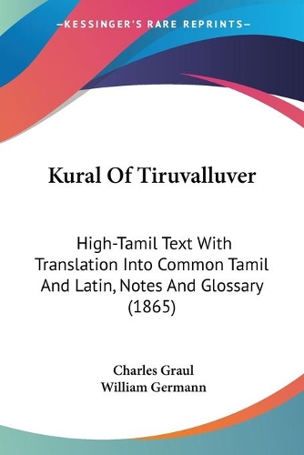 Kural Of Tiruvalluver: High-Tamil Text With Translation Into Common Tamil And Latin, Notes And Glossary (1865)