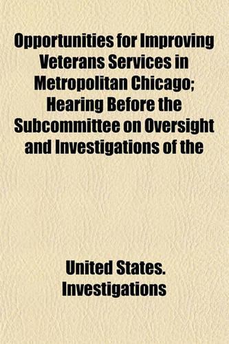 Opportunities for Improving Veterans Services in Metropolitan Chicago; Hearing Before the Subcommittee on Oversight and Investigations of the