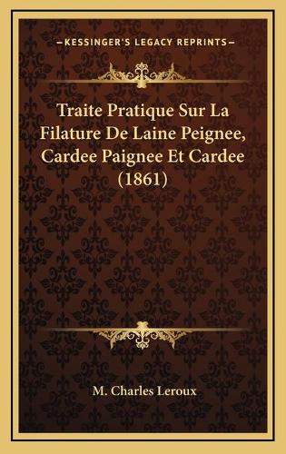 Traite Pratique Sur La Filature De Laine Peignee, Cardee Paignee Et Cardee (1861): (French)