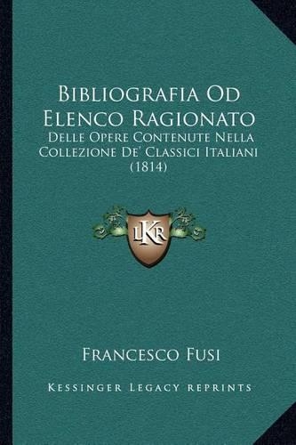 Bibliografia Od Elenco Ragionato: Delle Opere Contenute Nella Collezione De' Classici Italiani (1814)(Italian)