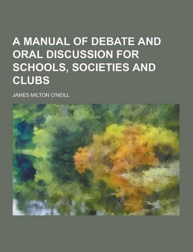 A Manual of Debate and Oral Discussion for Schools, Societies and Clubs