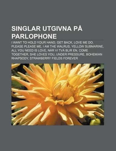 Singlar Utgivna Pa Parlophone: I Want to Hold Your Hand, Get Back, Love Me Do, Please Please Me, I Am the Walrus, Yellow Submarine(Swedish)