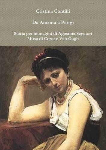 Da Ancona a Parigi Storia per immagini di Agostina Segatori Musa di Corot e Van Gogh