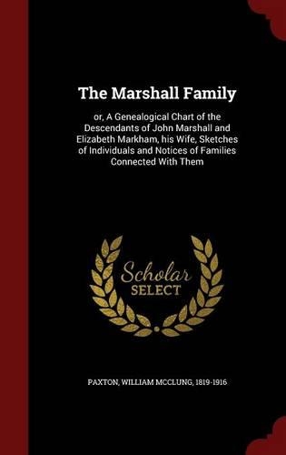 The Marshall Family: or, A Genealogical Chart of the Descendants of John Marshall and Elizabeth Markham, his Wife, Sketches of Individuals and Notices of Families Connec(English)