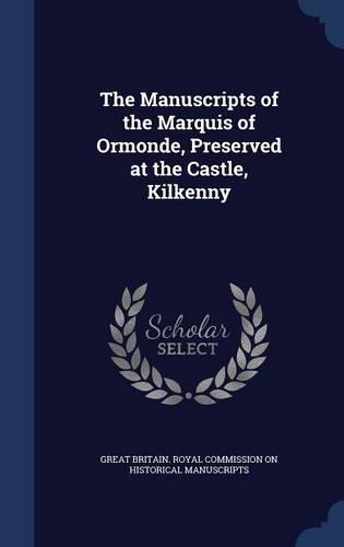 The Manuscripts of the Marquis of Ormonde, Preserved at the Castle, Kilkenny: (English)