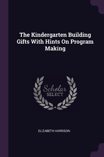 The Kindergarten Building Gifts With Hints On Program Making
