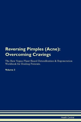 Reversing Pimples (Acne): Overcoming Cravings The Raw Vegan Plant-Based Detoxification & Regeneration Workbook for Healing Patients.Volume 3