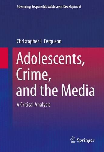 Adolescents, Crime, and the Media: A Critical Analysis(Advancing Responsible Adolescent Development)