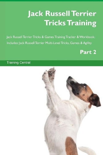 Jack Russell Terrier Tricks Training Jack Russell Terrier Tricks & Games Training Tracker & Workbook. Includes: Jack Russell Terrier Multi-Level Tricks, Games & Agility. Part 2