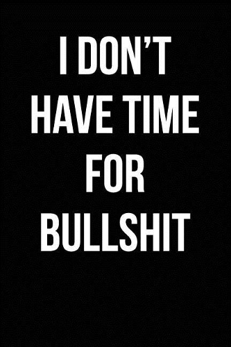 I Don't Have Time For Bullshit