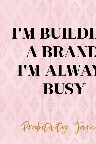 I'm Building A Brand, I'm Always Busy: Productivity Planner Notebook Journal Composition Blank Lined Diary Notepad 120 Pages Paperback Diamond