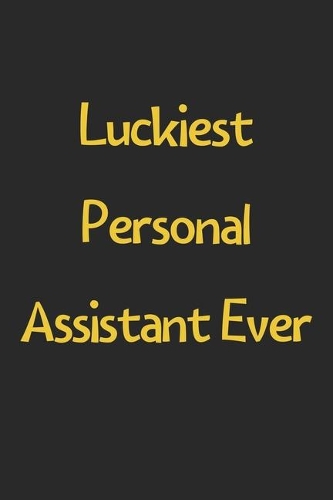 Luckiest Personal Assistant Ever: Lined Journal, 120 Pages, 6 x 9, Funny Personal Assistant Gift Idea, Black Matte Finish (Luckiest Personal Assistant Ever Journal)