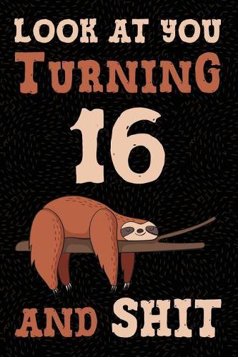 Look at You Turning 16 and Shit
