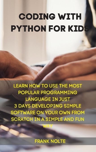 Coding with Python for kids: Learn How to Use the Most Popular Programming Language in Just 3 Days Developing Simple Software on Your Own from Scratch in a Simple and Fun Way Fr