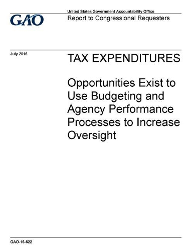 Tax Expenditures: Opportunities Exist to Use Budgeting and Agency Performance Processes to Increase Oversight