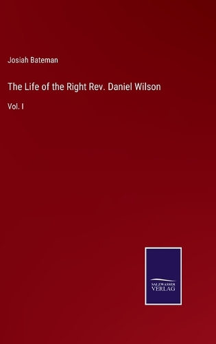 The Life of the Right Rev. Daniel Wilson: Vol. I
