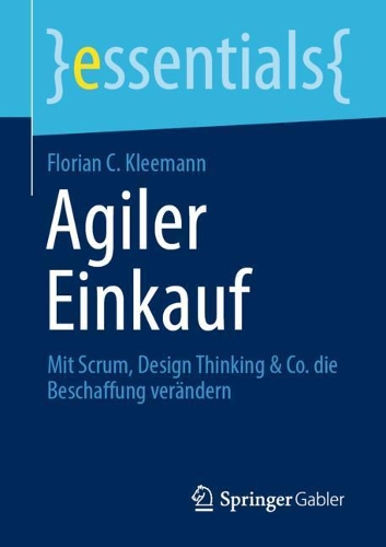 Agiler Einkauf: Mit Scrum, Design Thinking & Co. die Beschaffung verändern(essentials)