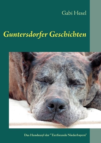 Guntersdorfer Geschichten: Das Hundeasyl der "Tierfreunde Niederbayern"(German)