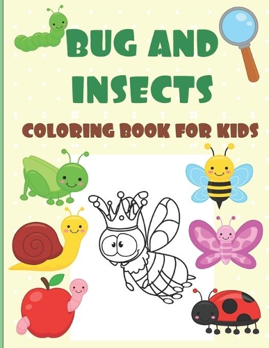Bugs and Insects Coloring Book For Kids: A Fun and Cute Activity Book: For, Children, Toddlers Ages 3-8: A Collection of Unique Illustrations such as butterflies, bees, spiders, ladybugs an