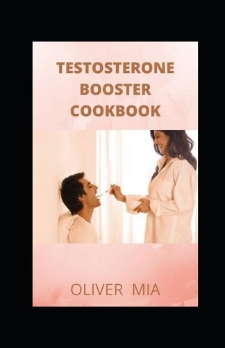 Testosterone Booster Cookbook: Easy & Delicious Meals Designed To Support Healthy Hormone Production