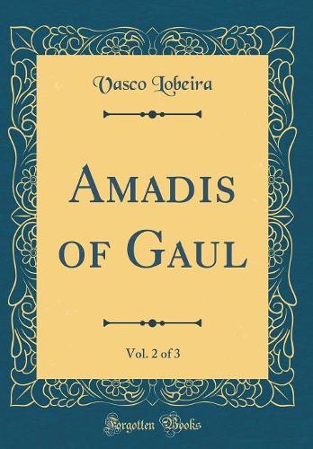 Amadis of Gaul, Vol. 2 of 3 (Classic Reprint)