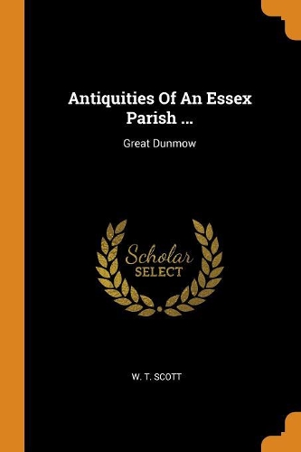 Antiquities Of An Essex Parish ...: Great Dunmow