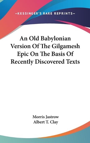 An Old Babylonian Version Of The Gilgamesh Epic On The Basis Of Recently Discovered Texts
