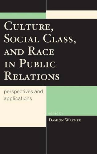 Culture, Social Class, and Race in Public Relations: Perspectives and Applications(Lexington Studies in Political Communication)