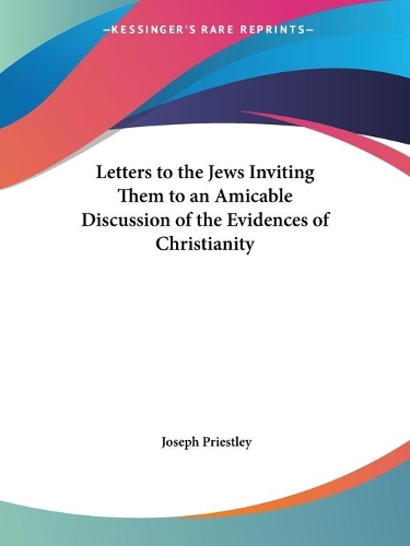 Letters to the Jews Inviting Them to an Amicable Discussion of the Evidences of Christianity (1794): (English)