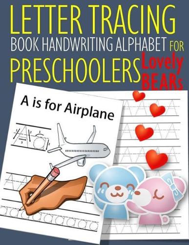 Letter Tracing Book Handwriting Alphabet for Preschoolers Lovely Bear: Letter Tracing Book Practice for Kids Ages 3+ Alphabet Writing Practice Handwriting Workbook Kindergarten toddler