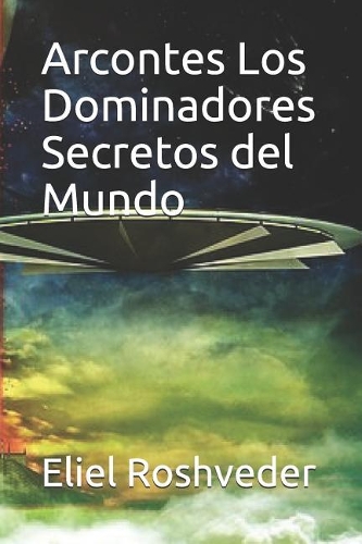 Arcontes Los Dominadores Secretos del Mundo