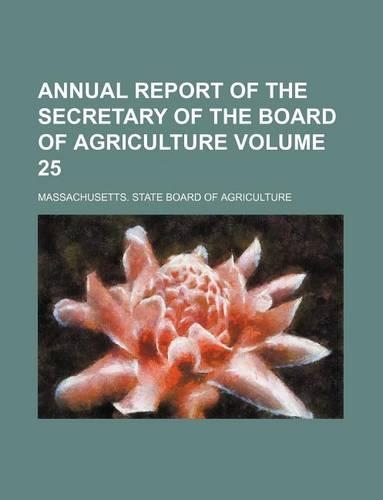 Annual Report of the Secretary of the Board of Agriculture Volume 25