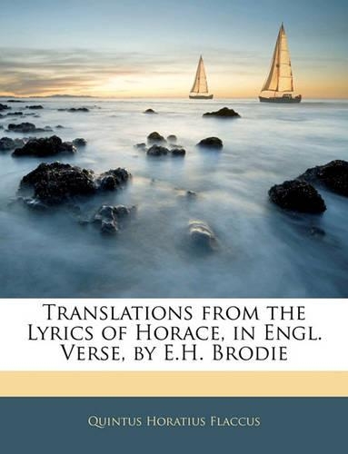 Translations from the Lyrics of Horace, in Engl. Verse, by E.H. Brodie