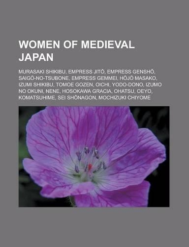 Women of Medieval Japan: Murasaki Shikibu, Empress Jit, Empress Gensh, Saig -No-Tsubone, Empress Gemmei, H J Masako, Izumi Shikibu, Tomoe Gozen(English)