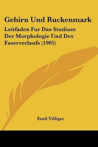 Gehirn Und Ruckenmark: Leitfaden Fur Das Studium Der Morphologie Und Des Faserverlaufs (1905)(German)