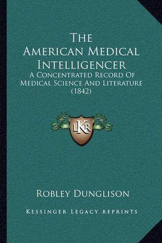American Medical Intelligencer: A Concentrated Record of Medical Science and Literature (1842)(English)