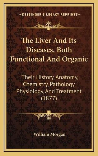 The Liver And Its Diseases, Both Functional And Organic