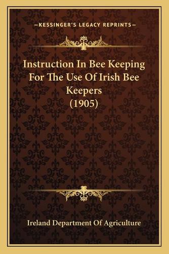 Instruction In Bee Keeping For The Use Of Irish Bee Keepers (1905)
