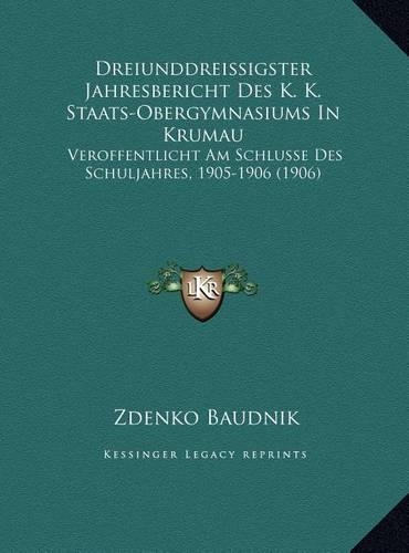 Dreiunddreissigster Jahresbericht Des K. K. Staats-Obergymnasiums in Krumau