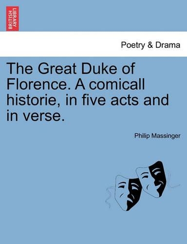 The Great Duke of Florence. a Comicall Historie, in Five Acts and in Verse.: (English)