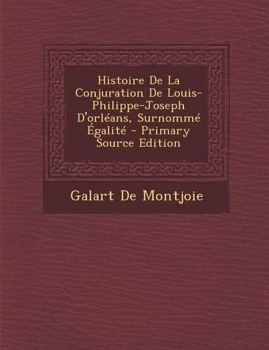 Histoire de La Conjuration de Louis-Philippe-Joseph D'Orleans, Surnomme Egalite