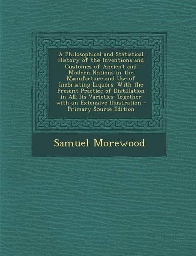A Philosophical and Statistical History of the Inventions and Customes of Ancient and Modern Nations in the Manufacture and Use of Inebriating Liquors