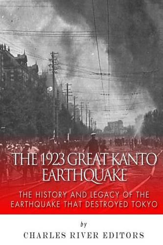 1923 Great Kanto Earthquake: The History and Legacy of the Earthquake That Destroyed Tokyo(English)