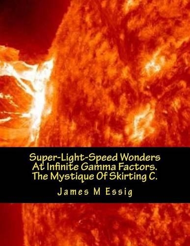 Super-Light-Speed Wonders at Infinite Gamma Factors.the Mystique of Skirting C.