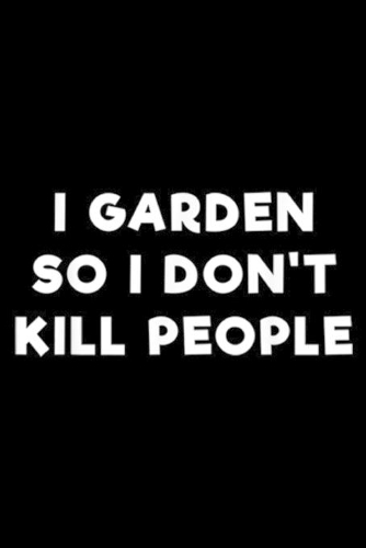 I Garden So I Don't Kill People